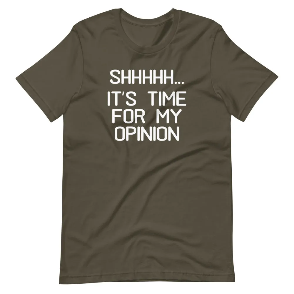 Shhhhh... It's Time For My Opinion T-Shirt (Unisex)